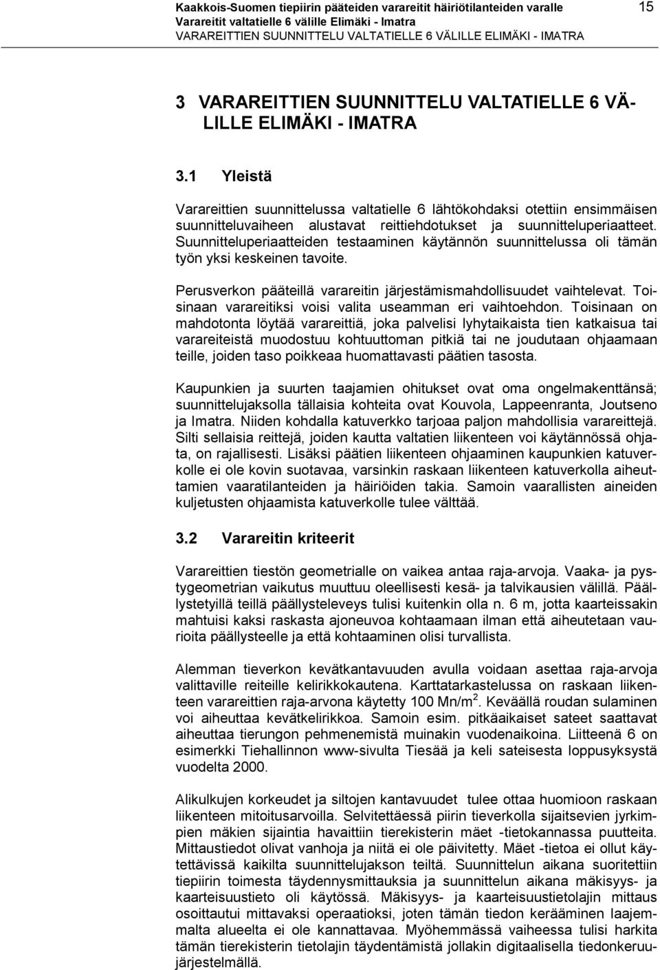 1 Yleistä Varareittien suunnittelussa valtatielle 6 lähtökohdaksi otettiin ensimmäisen suunnitteluvaiheen alustavat reittiehdotukset ja suunnitteluperiaatteet.