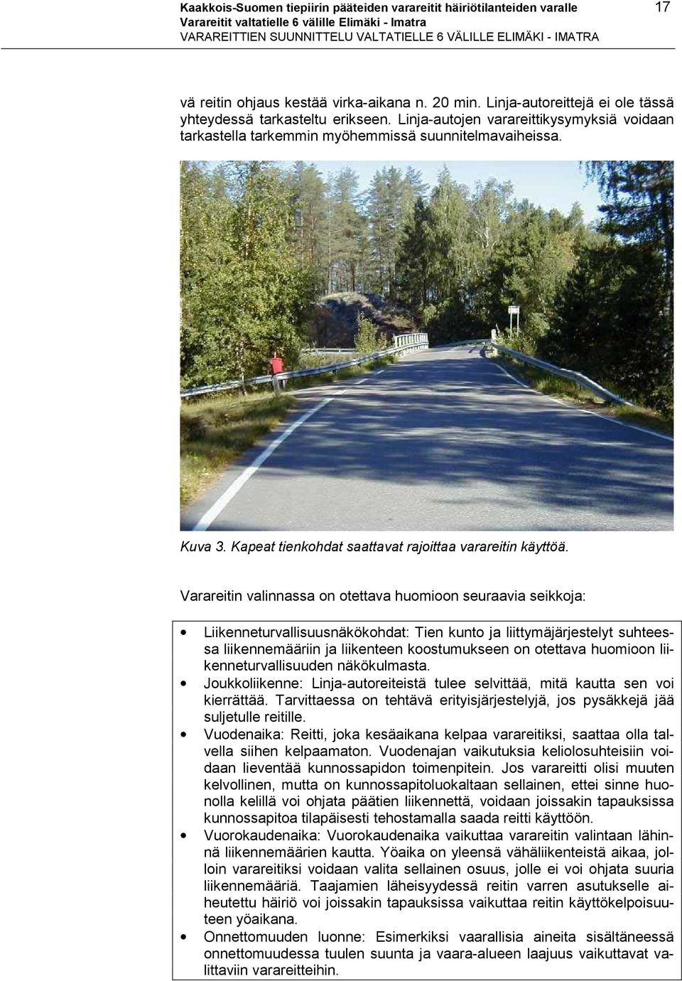 Linja-autojen varareittikysymyksiä voidaan tarkastella tarkemmin myöhemmissä suunnitelmavaiheissa. Kuva 3. Kapeat tienkohdat saattavat rajoittaa varareitin käyttöä.