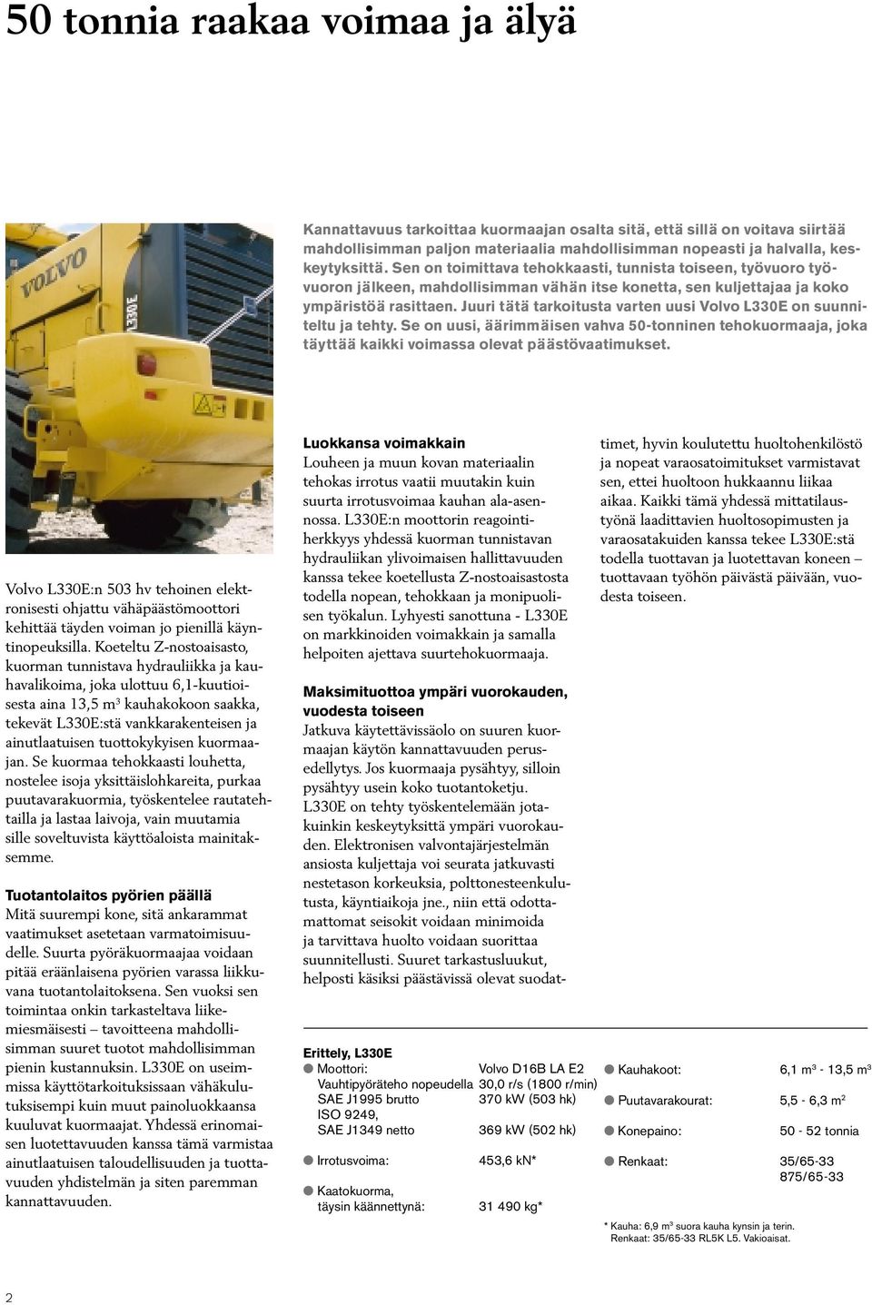 Juuri tätä tarkoitusta varten uusi Volvo L330E on suunniteltu ja tehty. Se on uusi, ääriäisen vahva 50-tonninen tehokuormaaja, joka täyttää kaikki voimassa olevat päästövaatimukset.