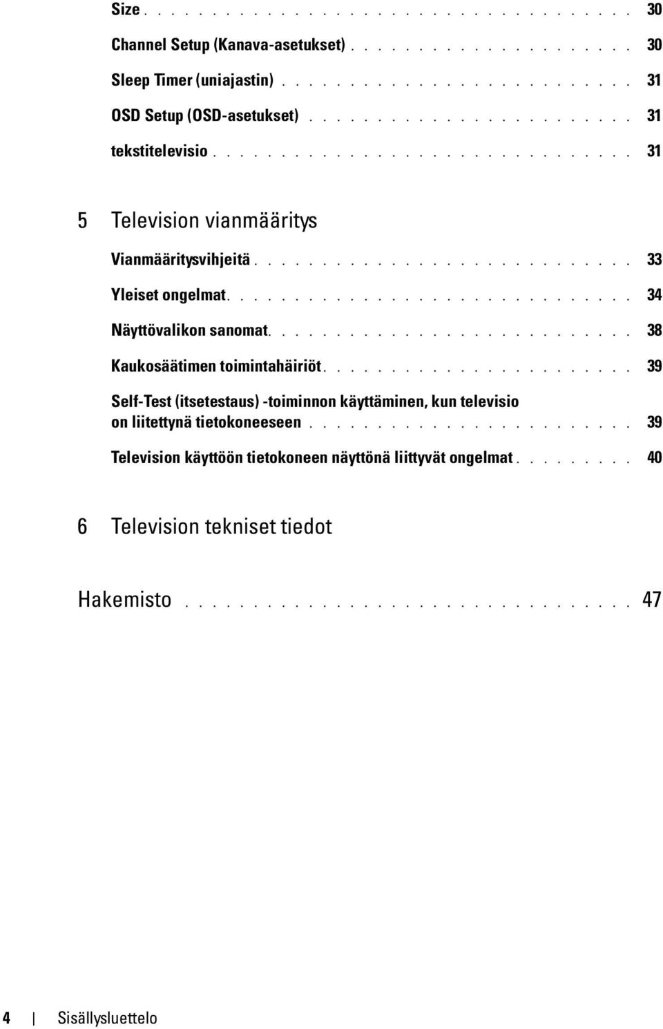 ............................. 34 Näyttövalikon sanomat........................... 38 Kaukosäätimen toimintahäiriöt.