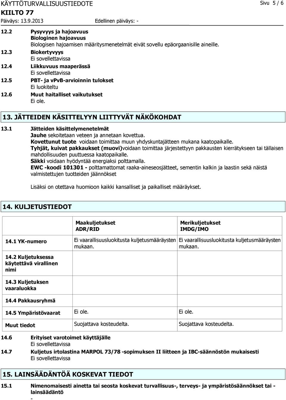 1 Jätteiden käsittelymenetelmät Jauhe sekoitetaan veteen ja annetaan kovettua. Kovettunut tuote voidaan toimittaa muun yhdyskuntajätteen mukana kaatopaikalle.