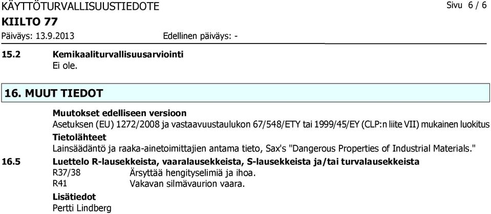 mukainen luokitus Tietolähteet Lainsäädäntö ja raaka-ainetoimittajien antama tieto, Sax's "Dangerous Properties of Industrial