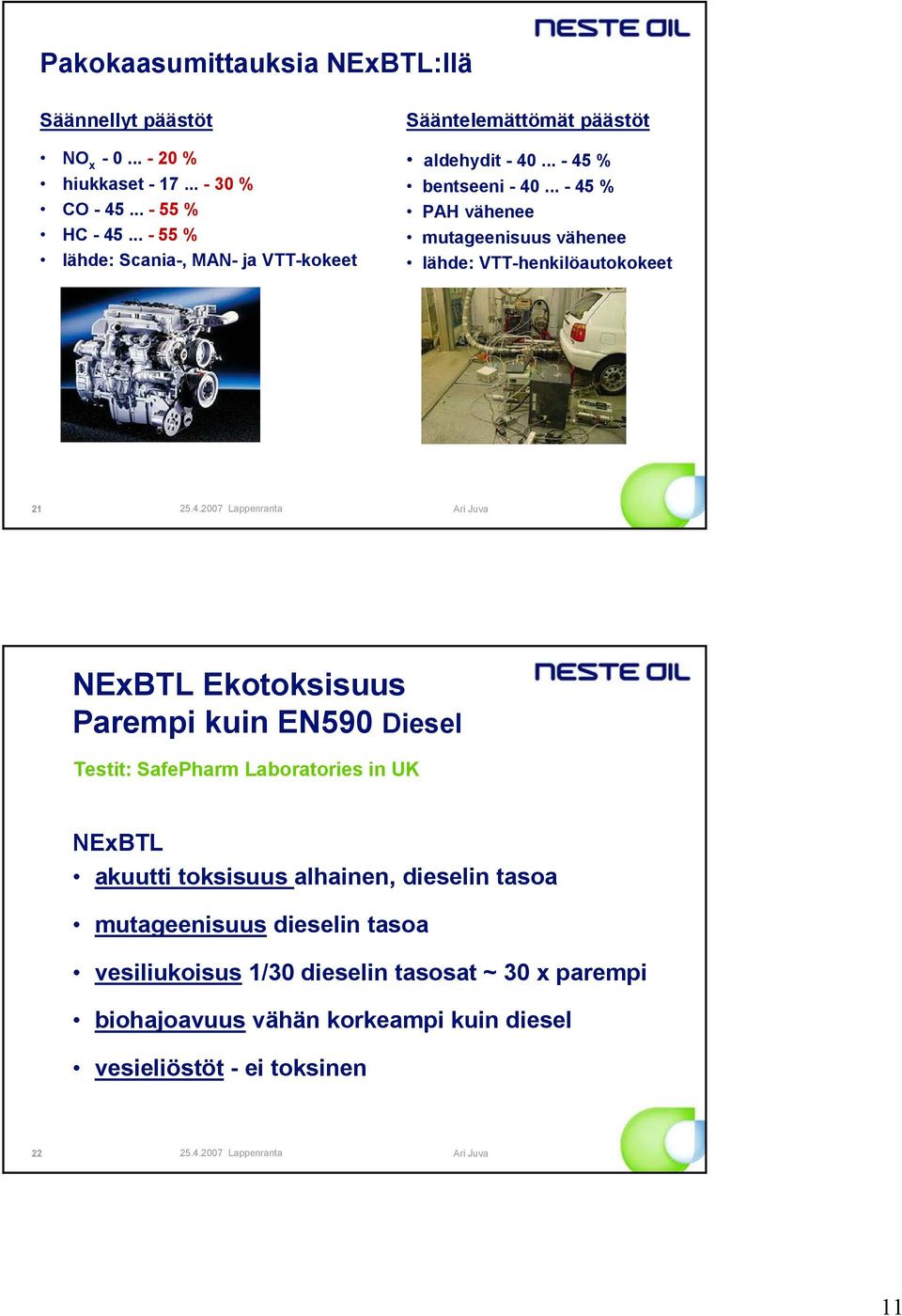 .. - 45 % PAH vähenee mutageenisuus vähenee lähde: VTT-henkilöautokokeet 21 NExBTL Ekotoksisuus Parempi kuin EN59 Diesel Testit: SafePharm