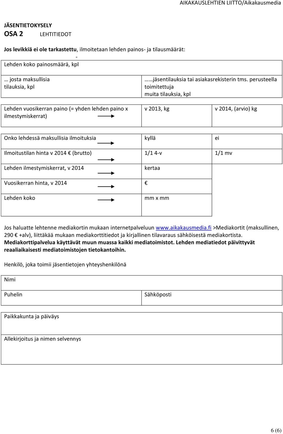 Ilmoitustilan hinta v 2014 (brutto) 1/1 4-v 1/1 mv Lehden ilmestymiskerrat, v 2014 kertaa Vuosikerran hinta, v 2014 Lehden koko mm x mm Jos haluatte lehtenne mediakortin mukaan internetpalveluun www.