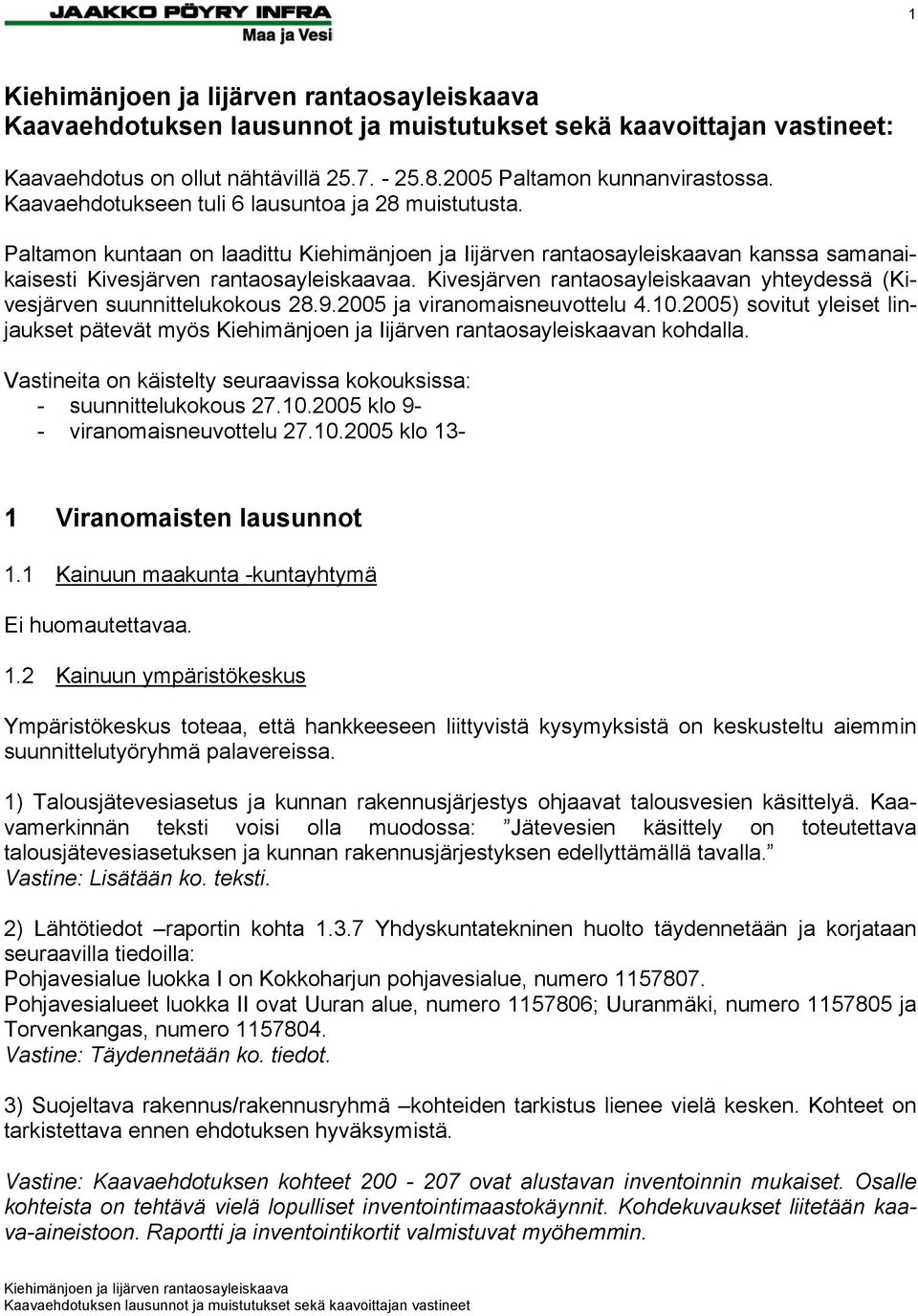 2005) sovitut yleiset linjaukset pätevät myös n kohdalla. Vastineita on käistelty seuraavissa kokouksissa: - suunnittelukokous 27.10.2005 klo 9- - viranomaisneuvottelu 27.10.2005 klo 13-1 Viranomaisten lausunnot 1.