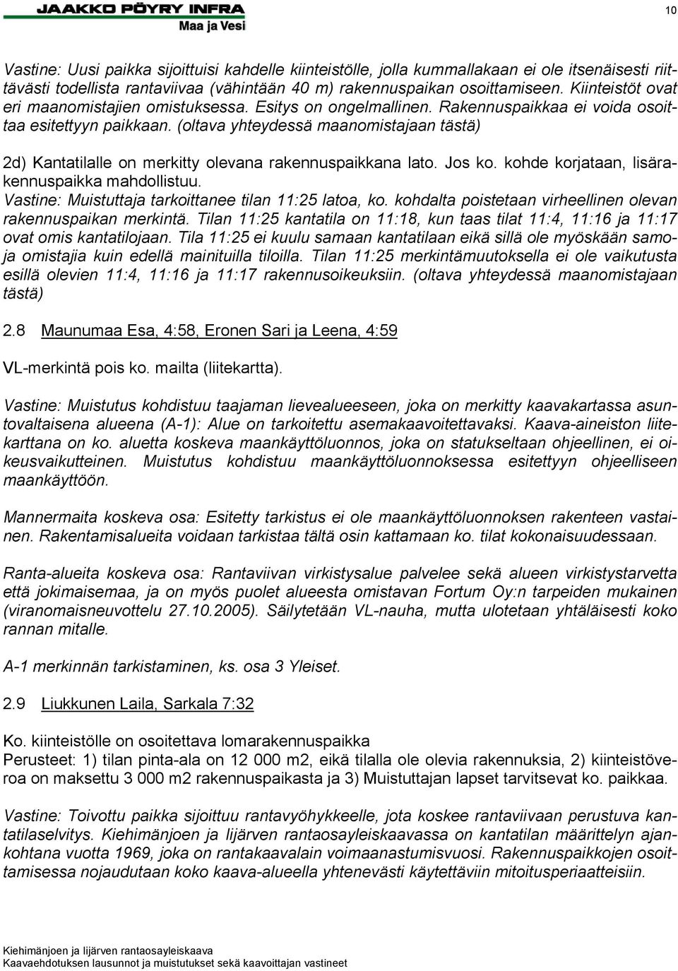 (oltava yhteydessä maanomistajaan tästä) 2d) Kantatilalle on merkitty olevana rakennuspaikkana lato. Jos ko. kohde korjataan, lisärakennuspaikka mahdollistuu.