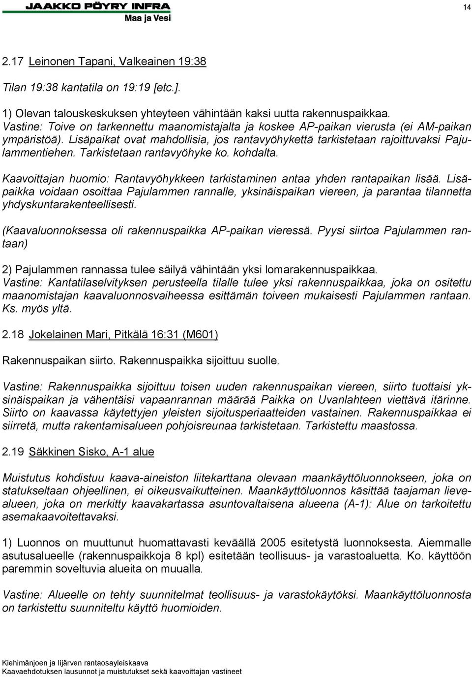 Tarkistetaan rantavyöhyke ko. kohdalta. Kaavoittajan huomio: Rantavyöhykkeen tarkistaminen antaa yhden rantapaikan lisää.