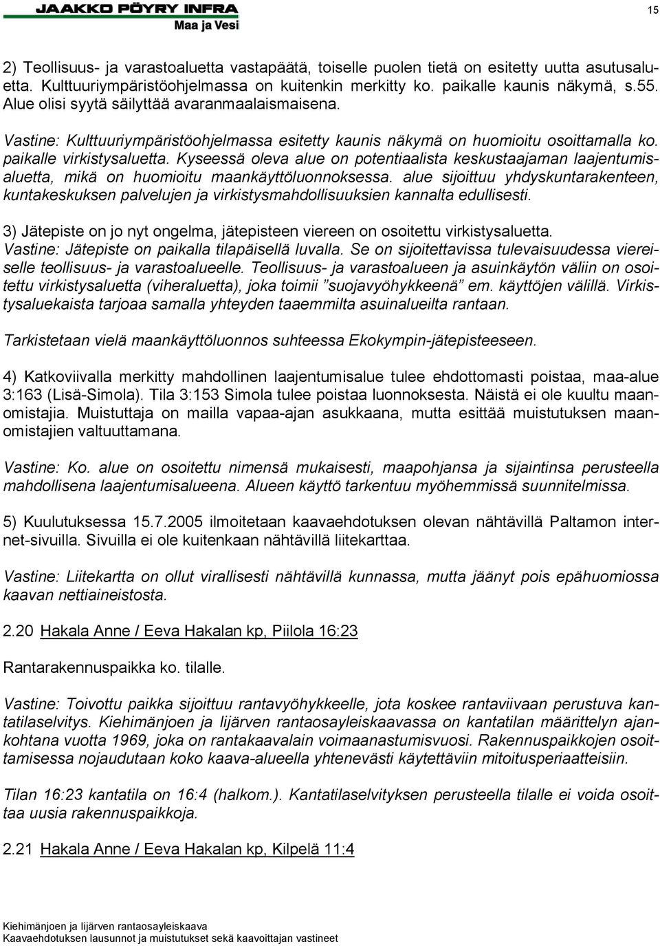 Kyseessä oleva alue on potentiaalista keskustaajaman laajentumisaluetta, mikä on huomioitu maankäyttöluonnoksessa.