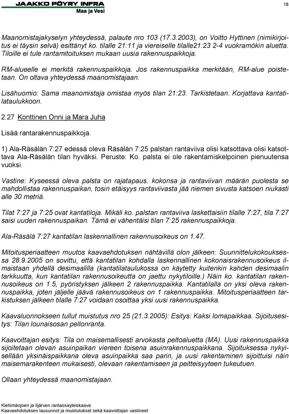 Lisähuomio: Sama maanomistaja omistaa myös tilan 21:23. Tarkistetaan. Korjattava kantatilataulukkoon. 2.27 Konttinen Onni ja Mara Juha Lisää rantarakennuspaikkoja.