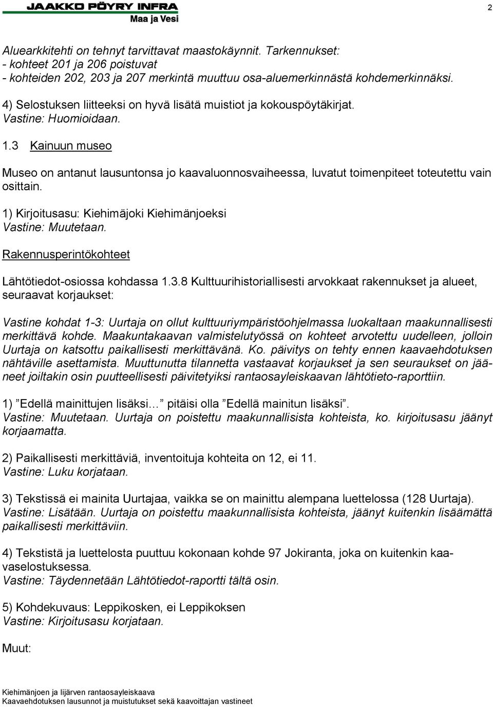3 Kainuun museo Museo on antanut lausuntonsa jo kaavaluonnosvaiheessa, luvatut toimenpiteet toteutettu vain osittain. 1) Kirjoitusasu: Kiehimäjoki Kiehimänjoeksi Vastine: Muutetaan.