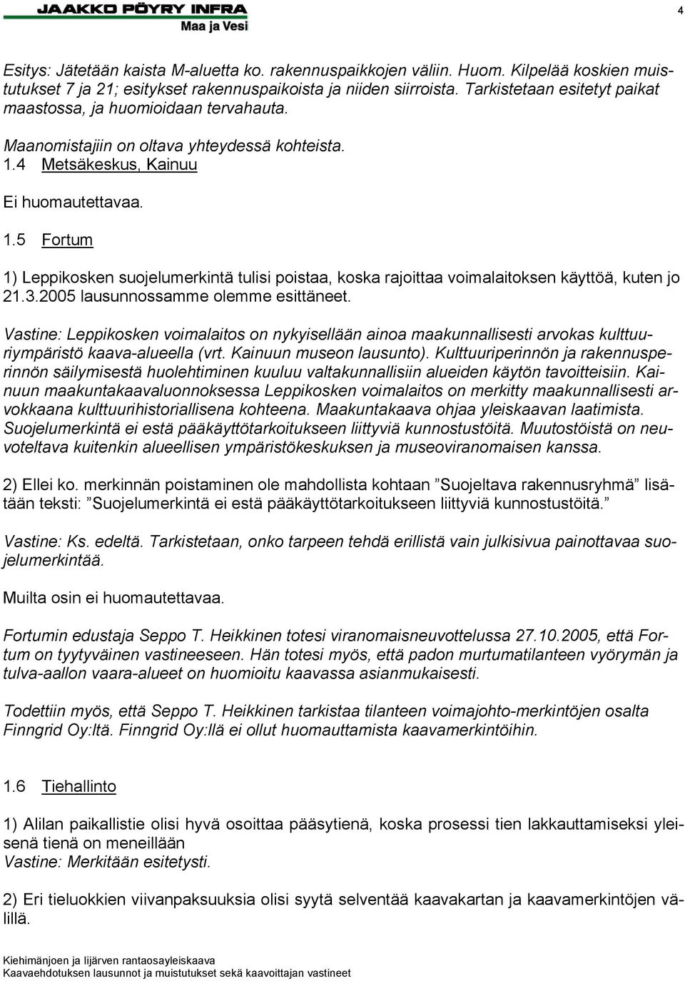 4 Metsäkeskus, Kainuu Ei huomautettavaa. 1.5 Fortum 1) Leppikosken suojelumerkintä tulisi poistaa, koska rajoittaa voimalaitoksen käyttöä, kuten jo 21.3.2005 lausunnossamme olemme esittäneet.