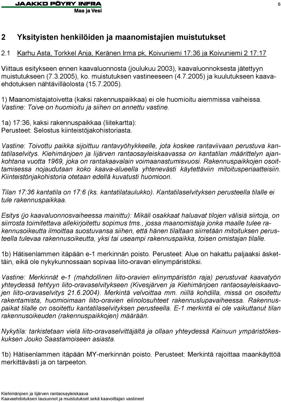 muistutuksen vastineeseen (4.7.2005) ja kuulutukseen kaavaehdotuksen nähtävilläolosta (15.7.2005). 1) Maanomistajatoivetta (kaksi rakennuspaikkaa) ei ole huomioitu aiemmissa vaiheissa.
