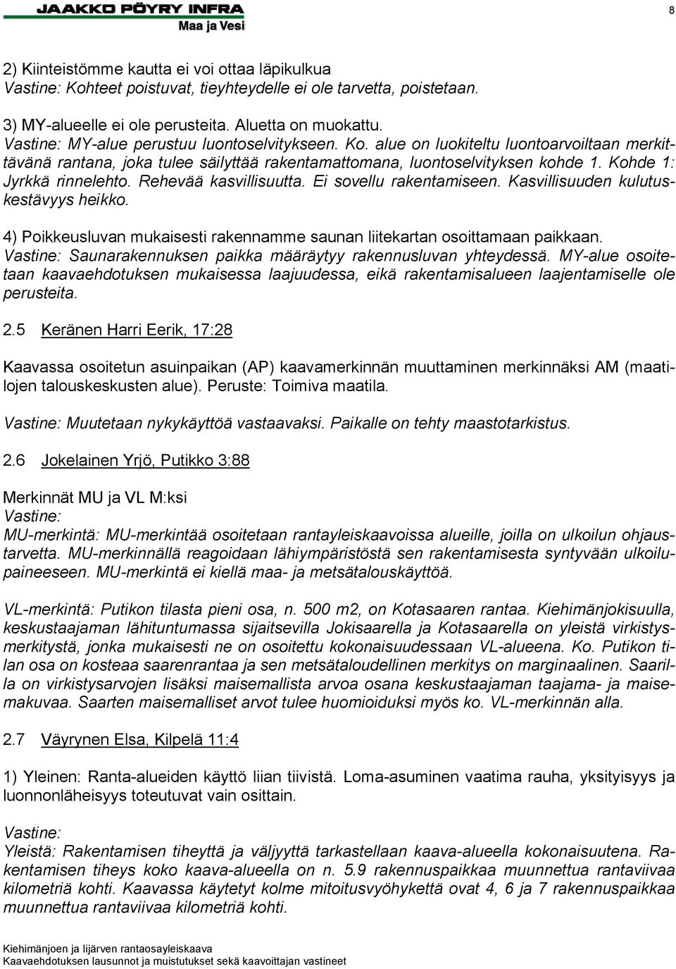 Kohde 1: Jyrkkä rinnelehto. Rehevää kasvillisuutta. Ei sovellu rakentamiseen. Kasvillisuuden kulutuskestävyys heikko. 4) Poikkeusluvan mukaisesti rakennamme saunan liitekartan osoittamaan paikkaan.
