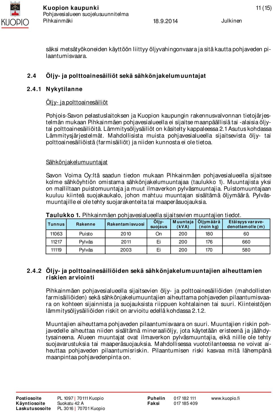 1 Nykytilanne Öljy- ja polttoainesäiliöt Pohjois-Savon pelastuslaitoksen ja Kuopion kaupungin rakennusvalvonnan tietojärjestelmän mukaan Pihkainmäen pohjavesialueella ei sijaitse maanpäällisiä tai