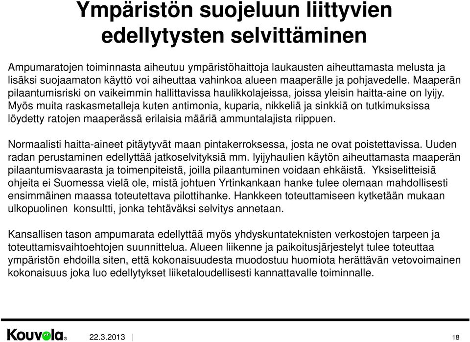 Myös muita raskasmetalleja kuten antimonia, kuparia, nikkeliä ja sinkkiä on tutkimuksissa löydetty ratojen maaperässä erilaisia määriä ammuntalajista riippuen.