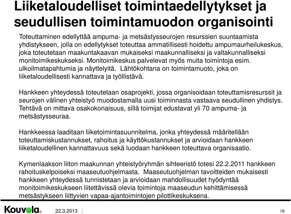 Monitoimikeskus palvelevat myös muita toimintoja esim. ulkoilmatapahtumia ja näyttelyitä. Lähtökohtana on toimintamuoto, joka on liiketaloudellisesti kannattava ja työllistävä.