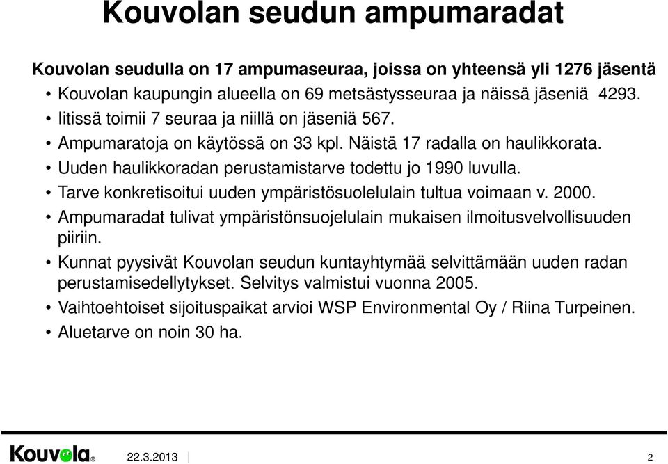 Tarve konkretisoitui uuden ympäristösuolelulain tultua voimaan v. 2000. Ampumaradat tulivat ympäristönsuojelulain mukaisen ilmoitusvelvollisuuden piiriin.