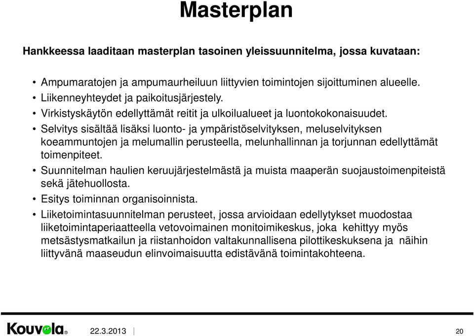 Selvitys sisältää lisäksi luonto- ja ympäristöselvityksen, meluselvityksen koeammuntojen ja melumallin perusteella, melunhallinnan ja torjunnan edellyttämät toimenpiteet.