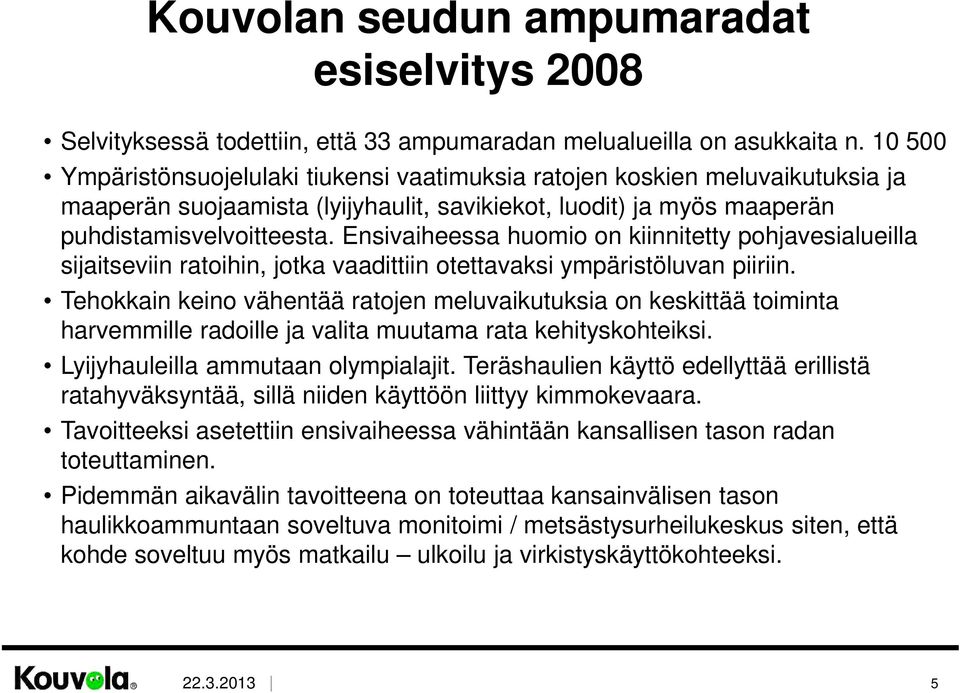 Ensivaiheessa huomio on kiinnitetty pohjavesialueilla sijaitseviin ratoihin, jotka vaadittiin otettavaksi ympäristöluvan piiriin.