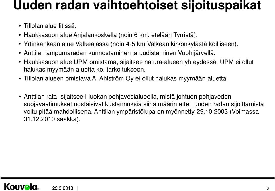 Haukkasuon alue UPM omistama, sijaitsee natura-alueen yhteydessä. UPM ei ollut halukas myymään aluetta ko. tarkoitukseen. Tillolan alueen omistava A.