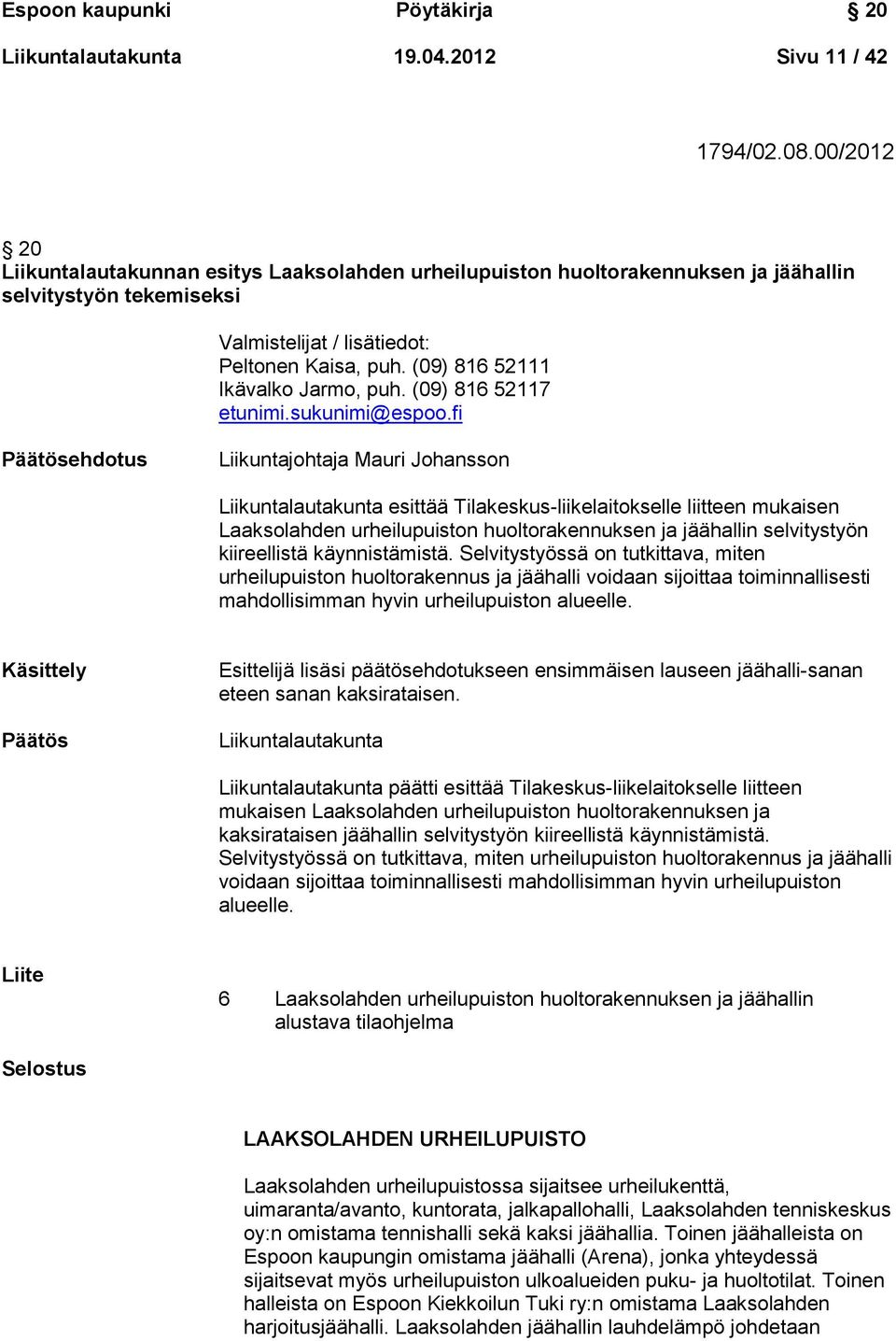 (09) 816 52111 Ikävalko Jarmo, puh. (09) 816 52117 etunimi.sukunimi@espoo.