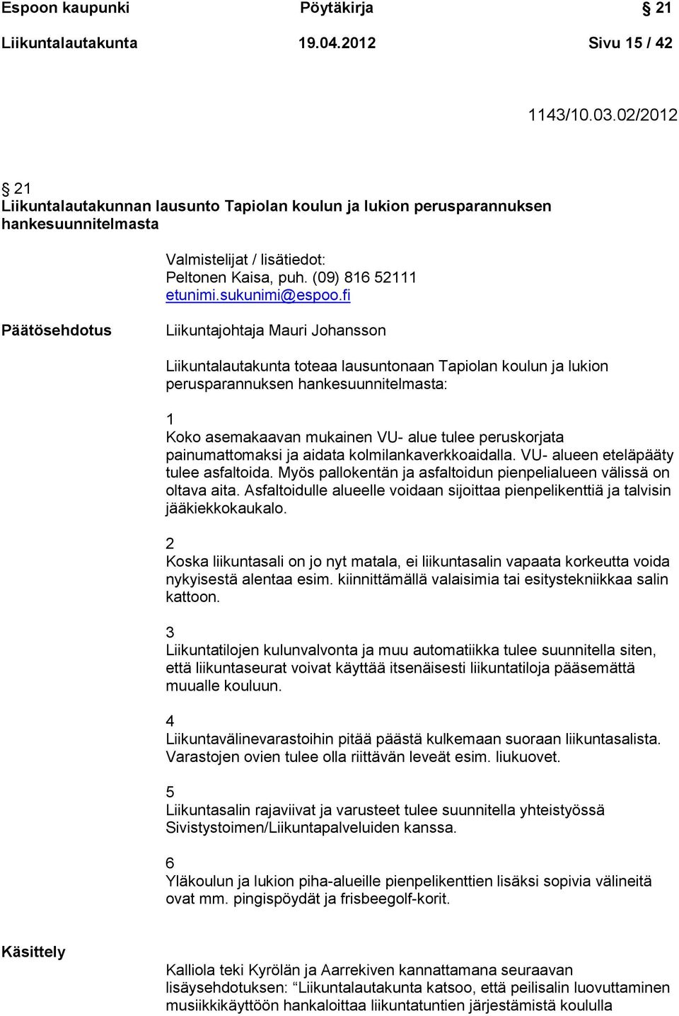 fi Päätösehdotus Liikuntajohtaja Mauri Johansson Liikuntalautakunta toteaa lausuntonaan Tapiolan koulun ja lukion perusparannuksen hankesuunnitelmasta: 1 Koko asemakaavan mukainen VU- alue tulee