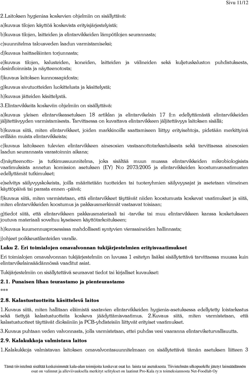 puhdistuksesta, desinfioinnista ja näytteenotosta; f)kuvaus laitoksen kunnossapidosta; g)kuvaus sivutuotteiden luokittelusta ja käsittelystä; h)kuvaus jätteiden käsittelystä. 3.