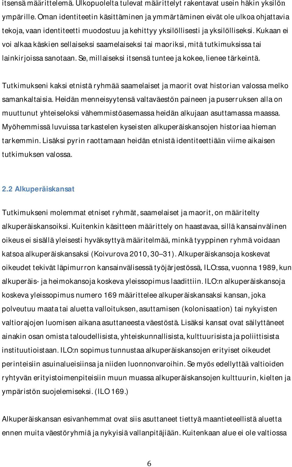 kukaanei voialkaakaskiensellaiseksisaamelaiseksitaimaoriksi,mitatutkimuksissatai lainkirjoissasanotaan.se,millaiseksiitsensatunteejakokee,lieneetarkeinta.