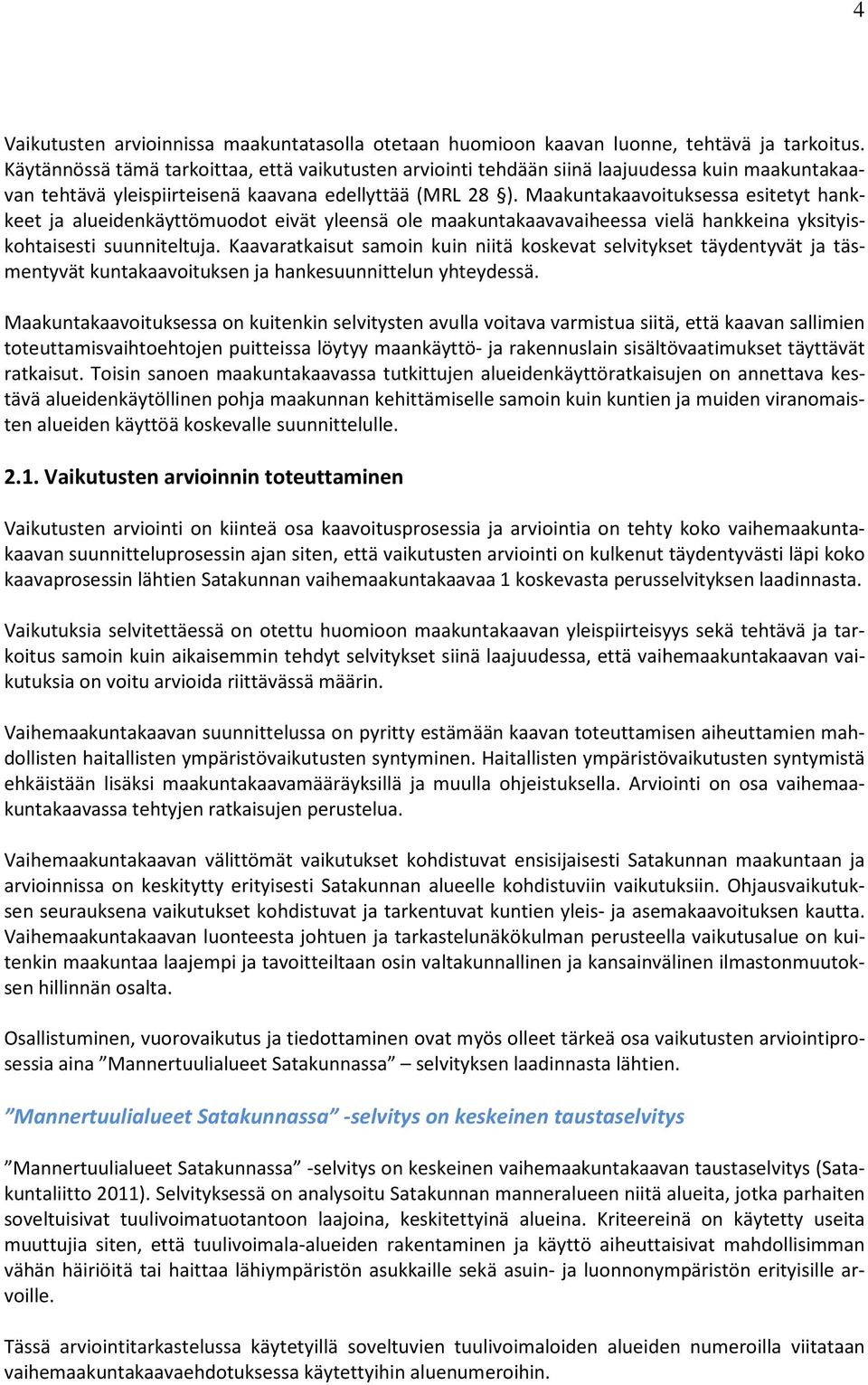 Maakuntakaavoituksessa esitetyt hankkeet ja alueidenkäyttömuodot eivät yleensä ole maakuntakaavavaiheessa vielä hankkeina yksityiskohtaisesti suunniteltuja.