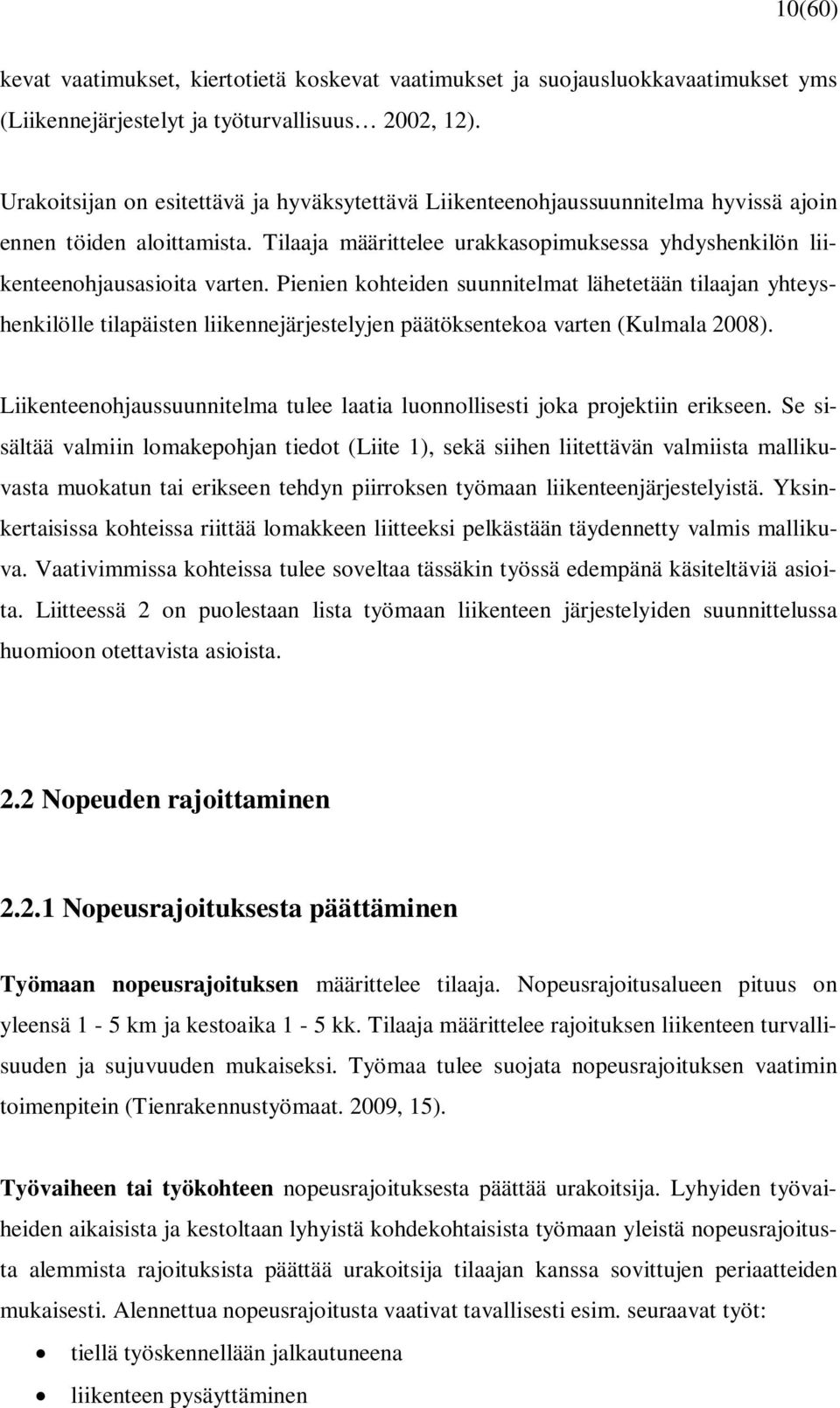 Pienien kohteiden suunnitelmat lähetetään tilaajan yhteyshenkilölle tilapäisten liikennejärjestelyjen päätöksentekoa varten (Kulmala 2008).