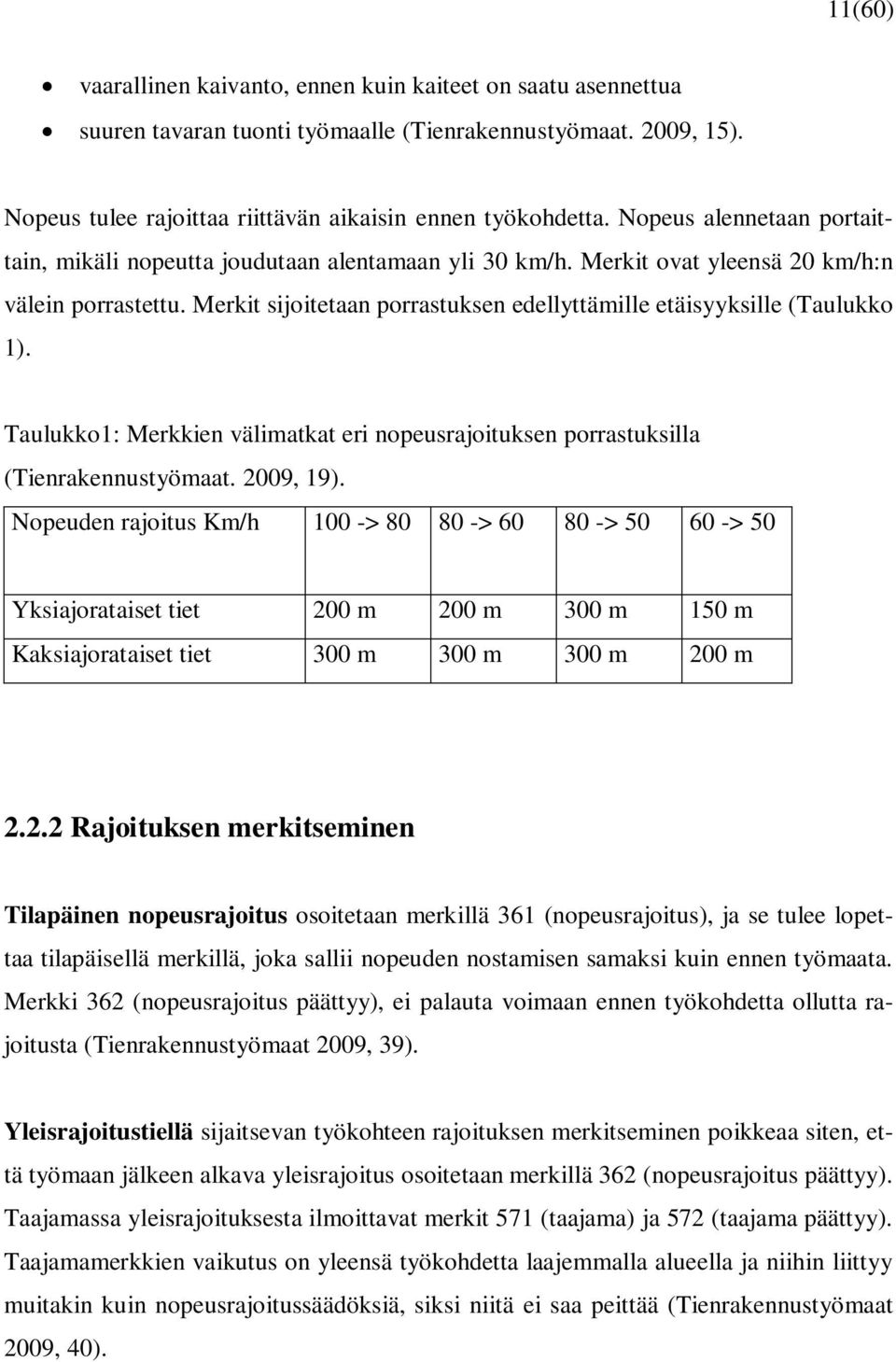 Merkit sijoitetaan porrastuksen edellyttämille etäisyyksille (Taulukko 1). Taulukko1: Merkkien välimatkat eri nopeusrajoituksen porrastuksilla (Tienrakennustyömaat. 2009, 19).