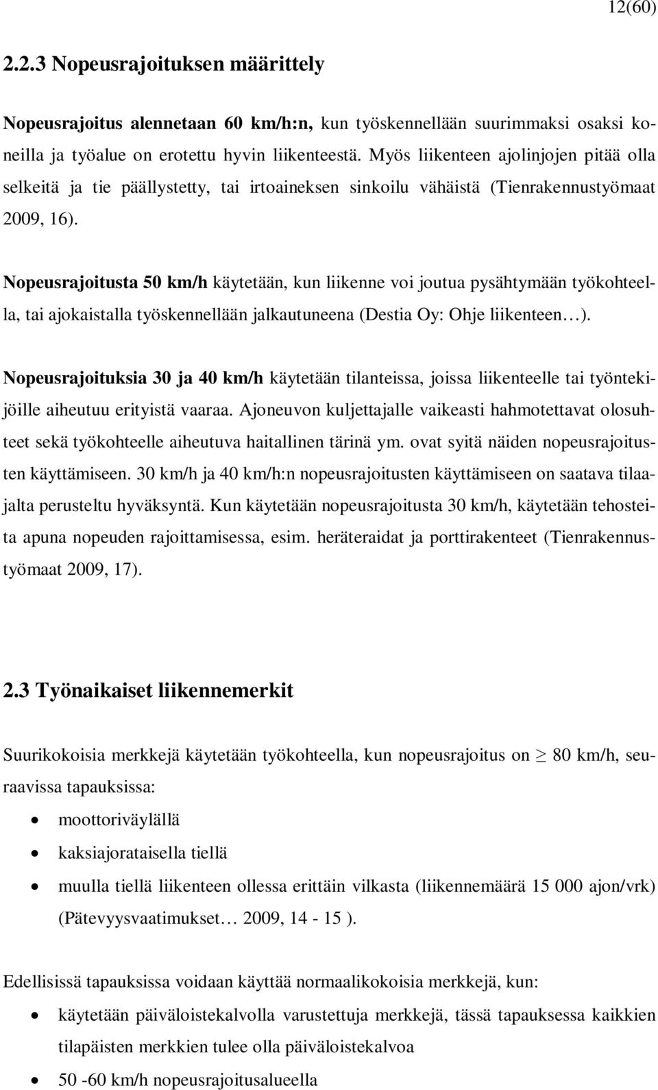 Nopeusrajoitusta 50 km/h käytetään, kun liikenne voi joutua pysähtymään työkohteella, tai ajokaistalla työskennellään jalkautuneena (Destia Oy: Ohje liikenteen ).