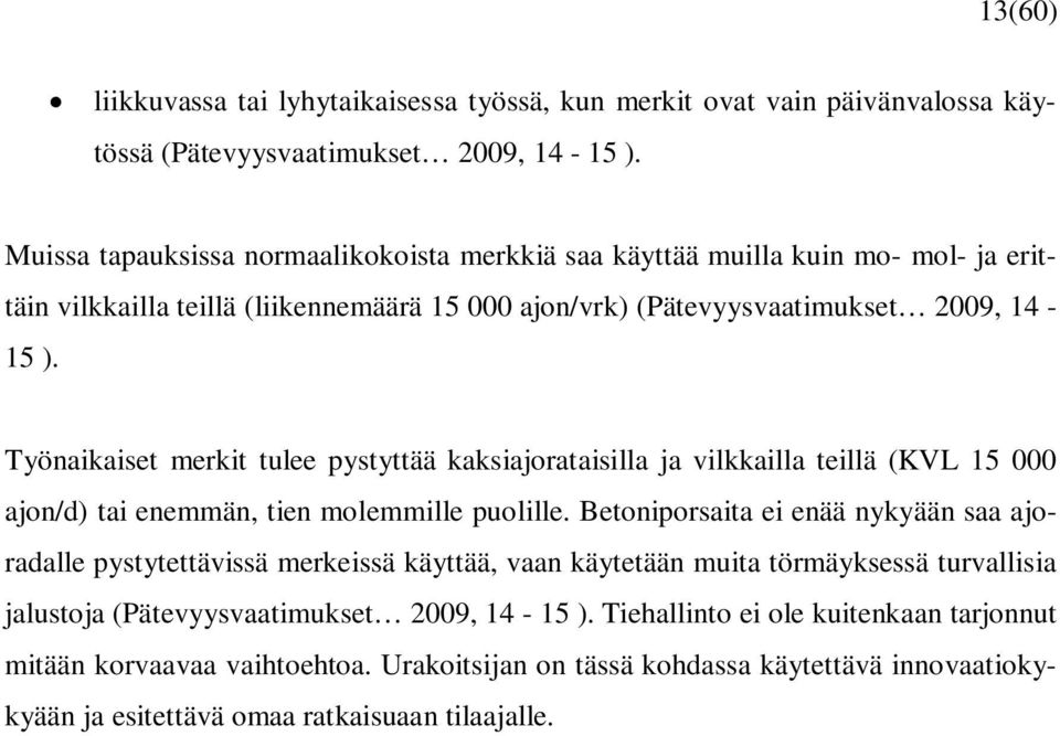 Työnaikaiset merkit tulee pystyttää kaksiajorataisilla ja vilkkailla teillä (KVL 15 000 ajon/d) tai enemmän, tien molemmille puolille.