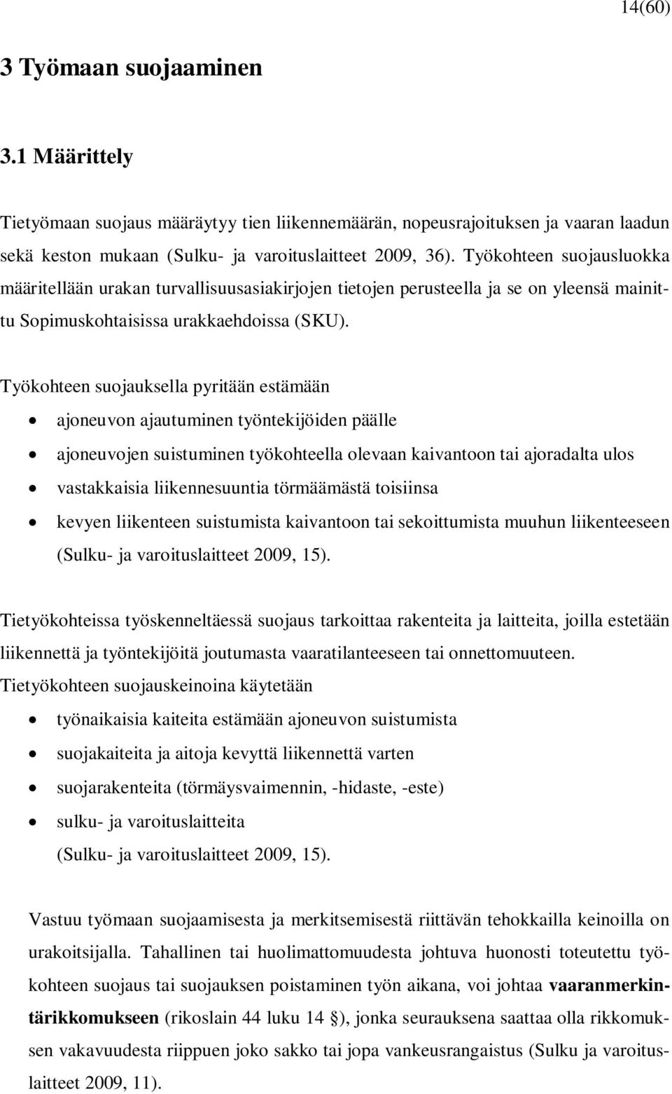 Työkohteen suojauksella pyritään estämään ajoneuvon ajautuminen työntekijöiden päälle ajoneuvojen suistuminen työkohteella olevaan kaivantoon tai ajoradalta ulos vastakkaisia liikennesuuntia