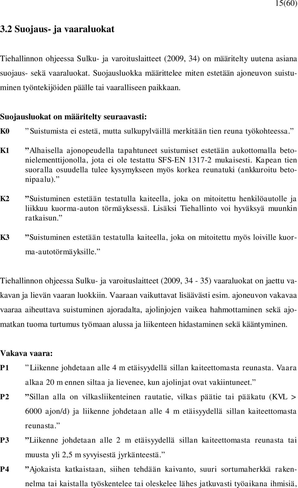 Suojausluokat on määritelty seuraavasti: K0 Suistumista ei estetä, mutta sulkupylväillä merkitään tien reuna työkohteessa.