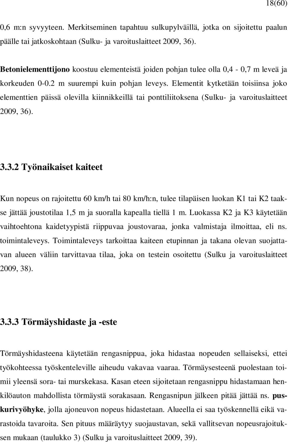 Elementit kytketään toisiinsa joko elementtien päissä olevilla kiinnikkeillä tai ponttiliitoksena (Sulku- ja varoituslaitteet 2009, 36