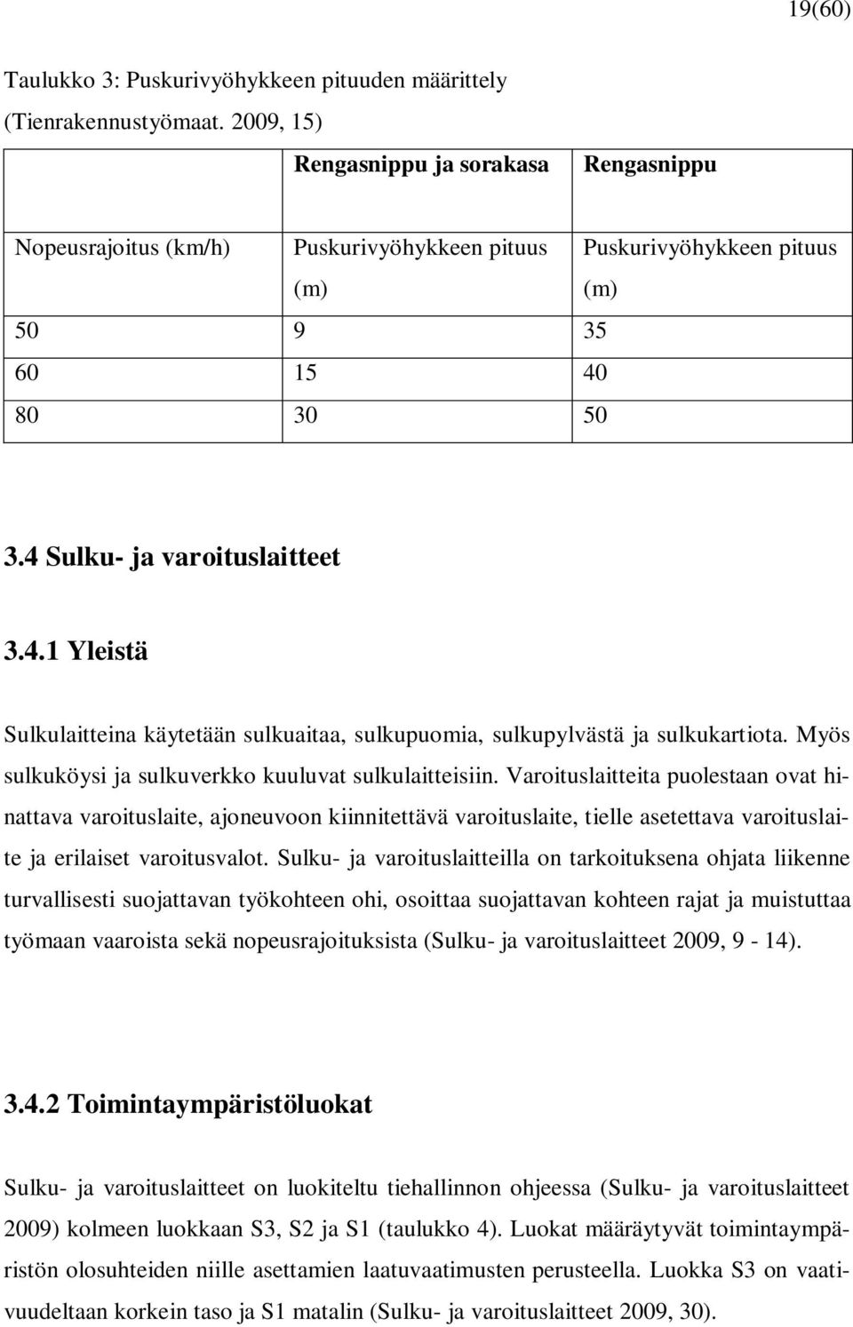 80 30 50 3.4 Sulku- ja varoituslaitteet 3.4.1 Yleistä Sulkulaitteina käytetään sulkuaitaa, sulkupuomia, sulkupylvästä ja sulkukartiota. Myös sulkuköysi ja sulkuverkko kuuluvat sulkulaitteisiin.