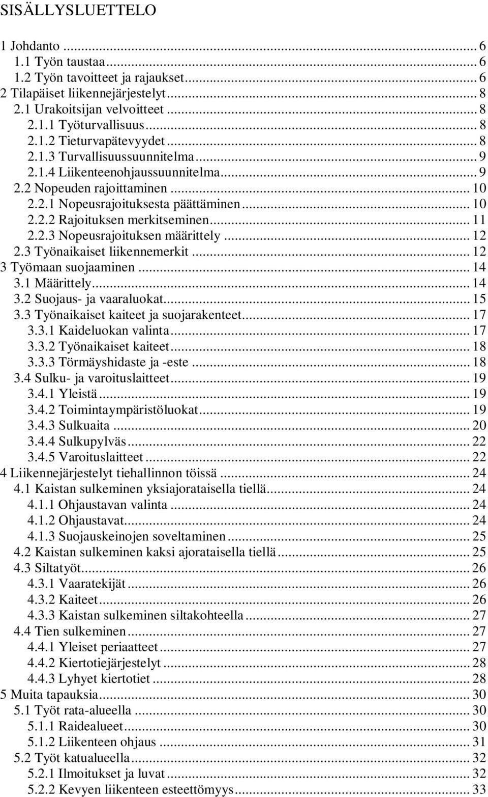 .. 12 2.3 Työnaikaiset liikennemerkit... 12 3 Työmaan suojaaminen... 14 3.1 Määrittely... 14 3.2 Suojaus- ja vaaraluokat... 15 3.3 Työnaikaiset kaiteet ja suojarakenteet... 17 3.3.1 Kaideluokan valinta.