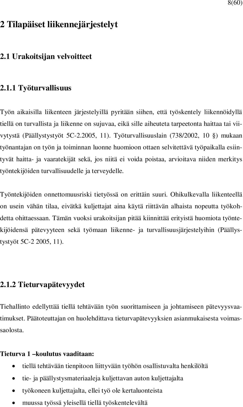 1 Työturvallisuus Työn aikaisilla liikenteen järjestelyillä pyritään siihen, että työskentely liikennöidyllä tiellä on turvallista ja liikenne on sujuvaa, eikä sille aiheuteta tarpeetonta haittaa tai