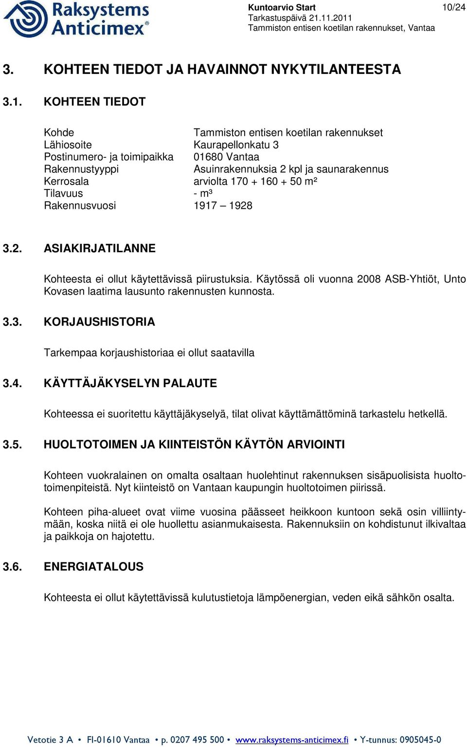 KOHTEEN TIEDOT Kohde Tammiston entisen koetilan rakennukset Lähiosoite Kaurapellonkatu 3 Postinumero- ja toimipaikka 01680 Vantaa Rakennustyyppi Asuinrakennuksia 2 kpl ja saunarakennus Kerrosala