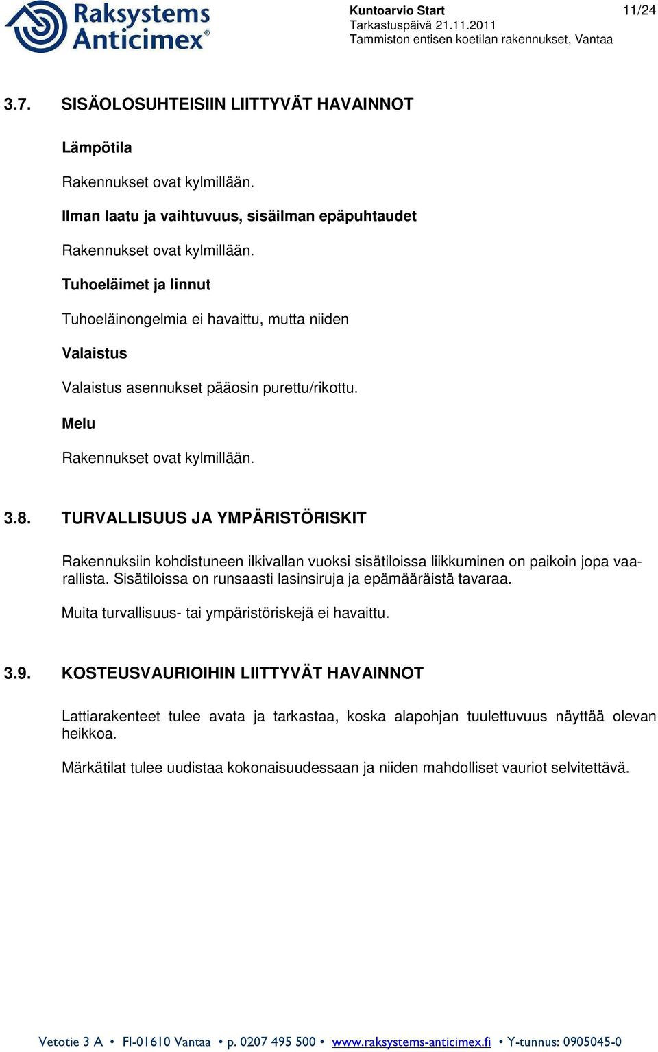 TURVALLISUUS JA YMPÄRISTÖRISKIT Rakennuksiin kohdistuneen ilkivallan vuoksi sisätiloissa liikkuminen on paikoin jopa vaarallista. Sisätiloissa on runsaasti lasinsiruja ja epämääräistä tavaraa.