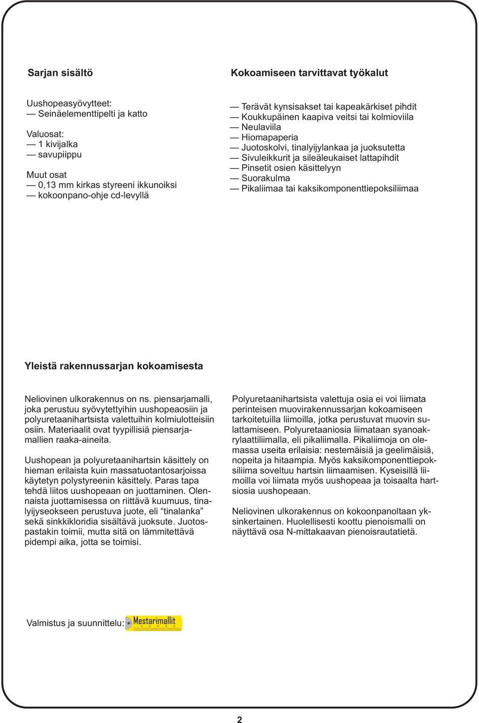 lattapihdit Pinsetit osien käsittelyyn Suorakulma Pikaliimaa tai kaksikomponenttiepoksiliimaa Yleistä rakennussarjan kokoamisesta Neliovinen ulkorakennus on ns.