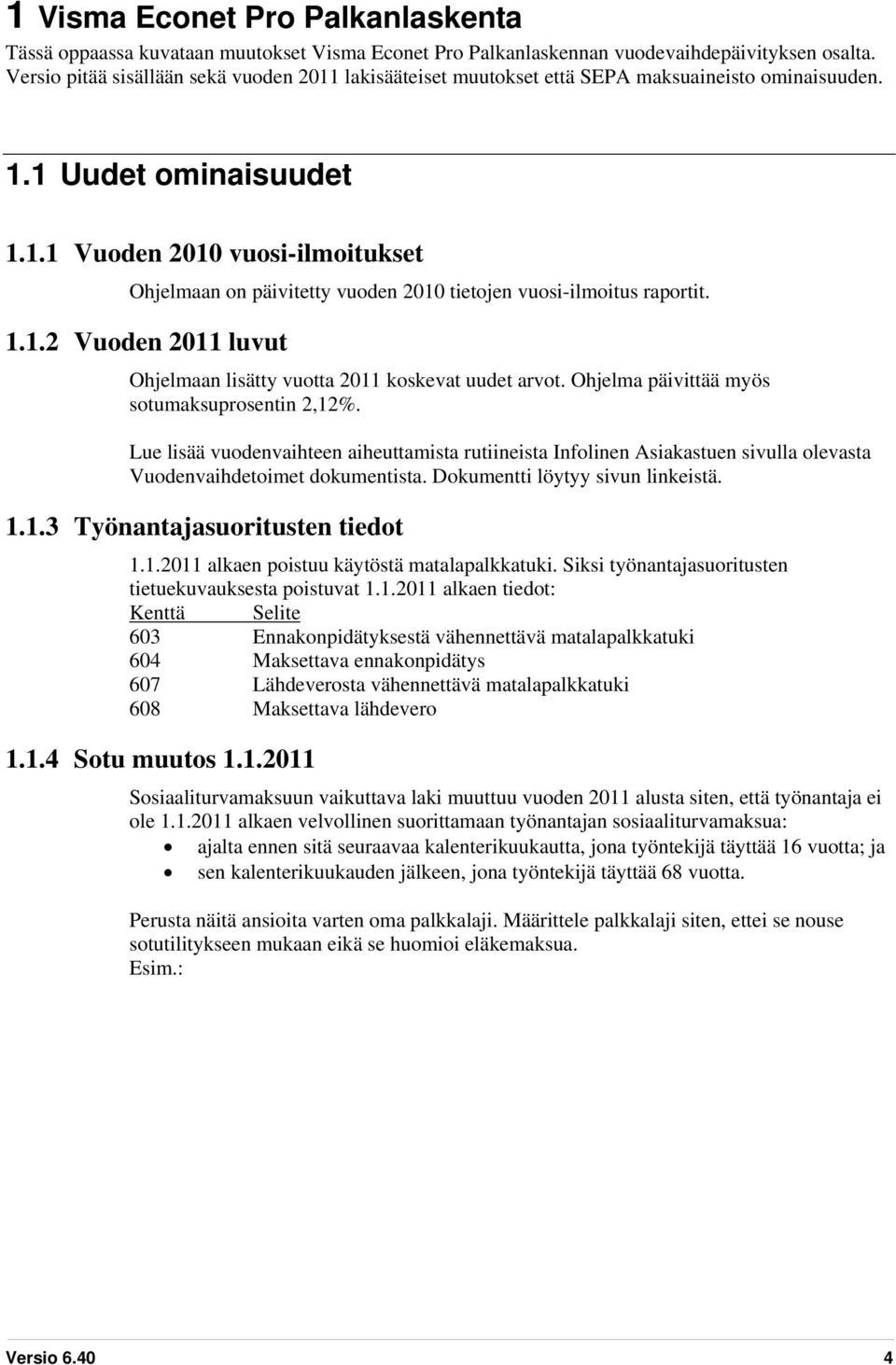 1.1.2 Vuoden 2011 luvut Ohjelmaan lisätty vuotta 2011 koskevat uudet arvot. Ohjelma päivittää myös sotumaksuprosentin 2,12%.