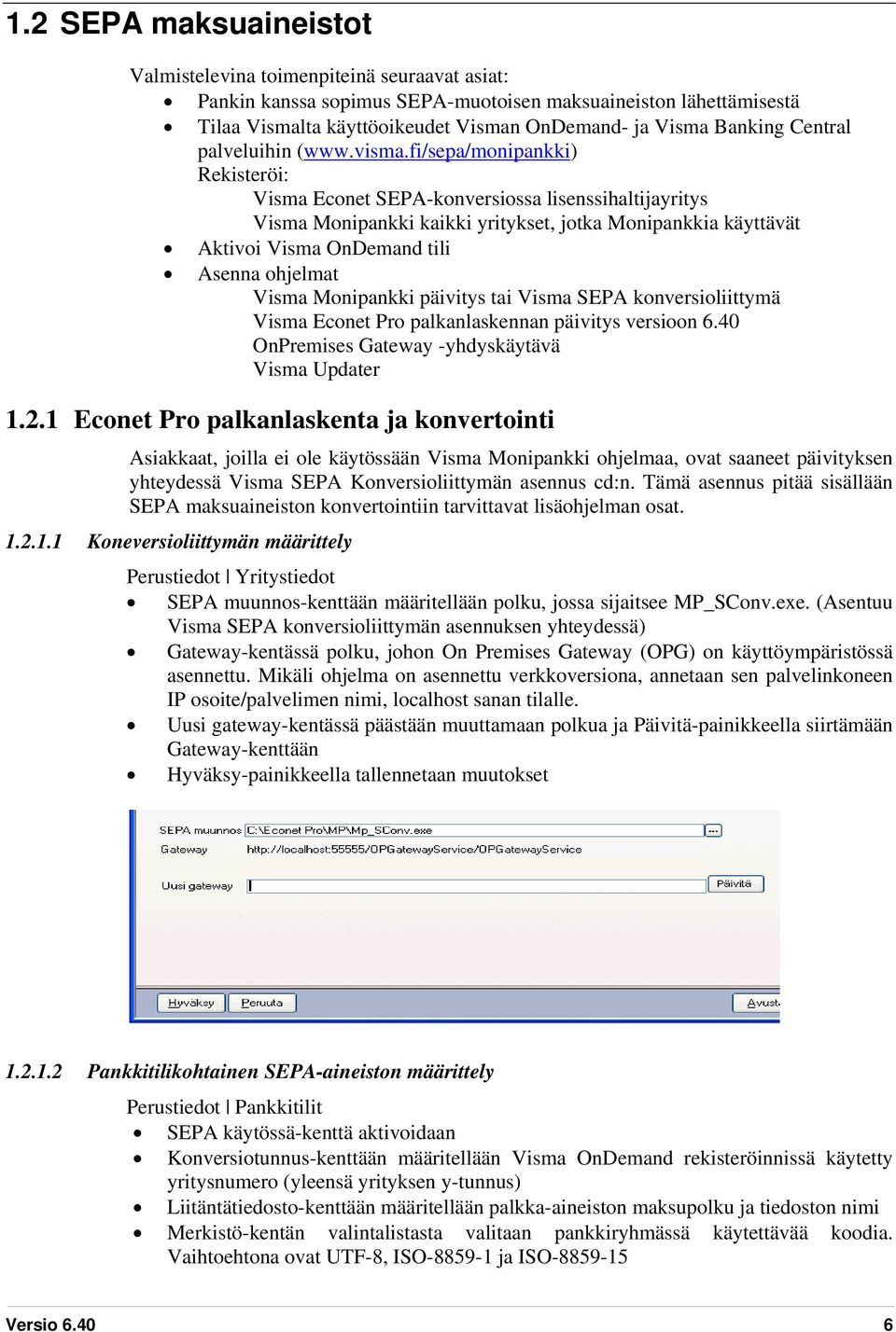 fi/sepa/monipankki) Rekisteröi: Visma Econet SEPA-konversiossa lisenssihaltijayritys Visma Monipankki kaikki yritykset, jotka Monipankkia käyttävät Aktivoi Visma OnDemand tili Asenna ohjelmat Visma