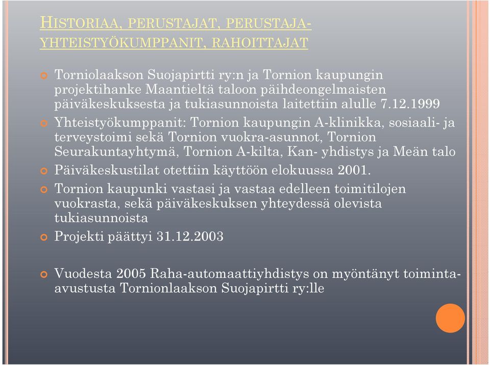 1999 Yhteistyökumppanit: Tornion kaupungin A-klinikka, sosiaali- ja terveystoimi sekä Tornion vuokra-asunnot, asunnot Tornion Seurakuntayhtymä, Tornion A-kilta, Kan- yhdistys ja Meän talo