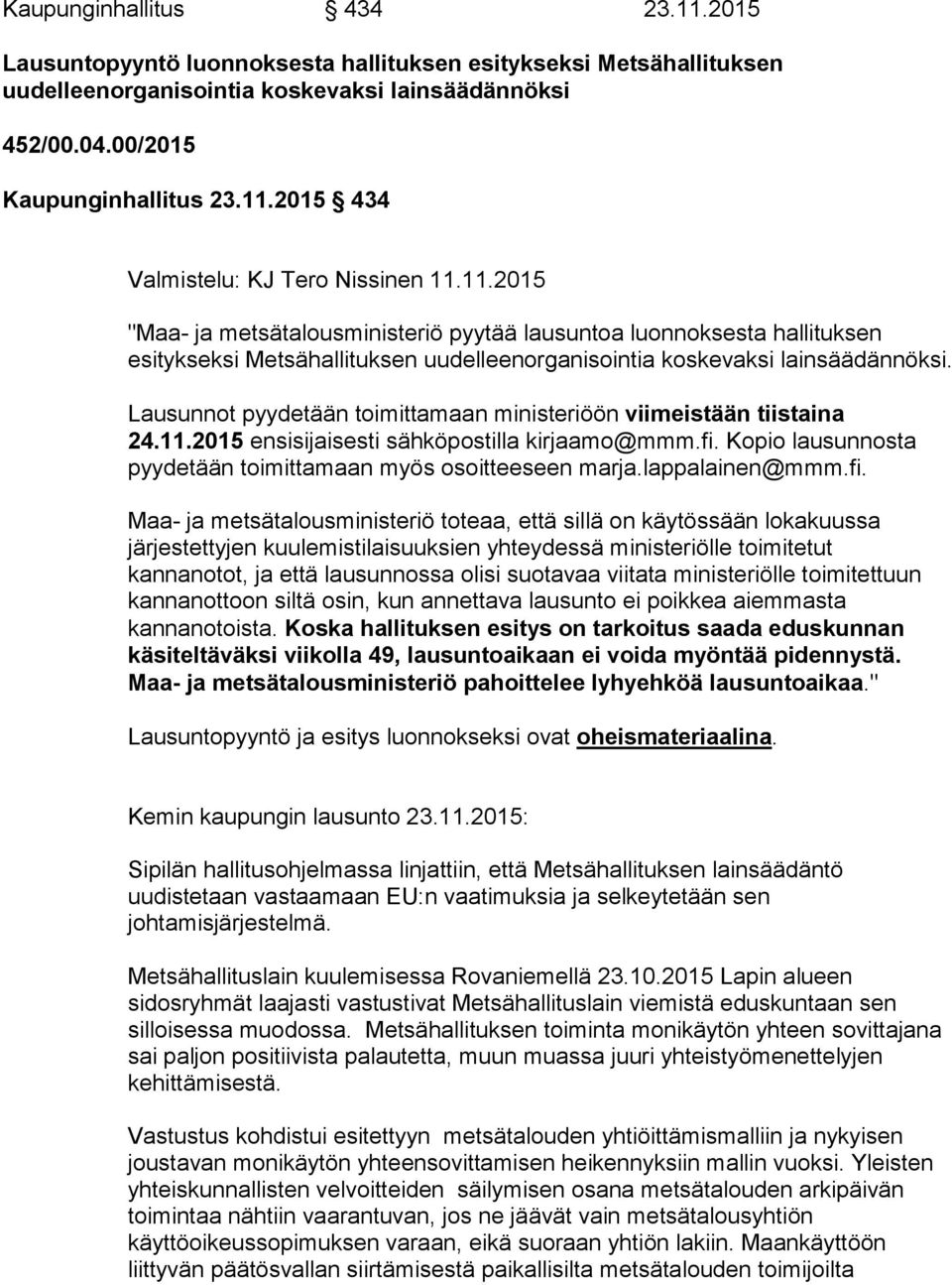 Lausunnot pyydetään toimittamaan ministeriöön viimeistään tiistaina 24.11.2015 ensisijaisesti sähköpostilla kirjaamo@mmm.fi. Kopio lausunnosta pyydetään toimittamaan myös osoitteeseen marja.