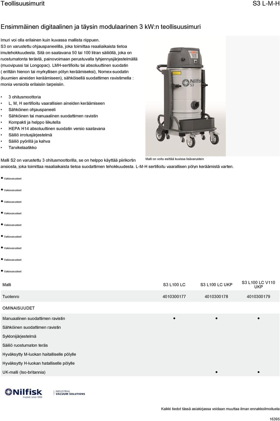 LMH-sertifioitu tai absoluuttinen suodatin ( erittäin hienon tai myrkyllisen pölyn keräämiseksi), Nomex-suodatin (kuumien aineiden keräämiseen), sähköisellä suodattimen ravistimella : monia versioita