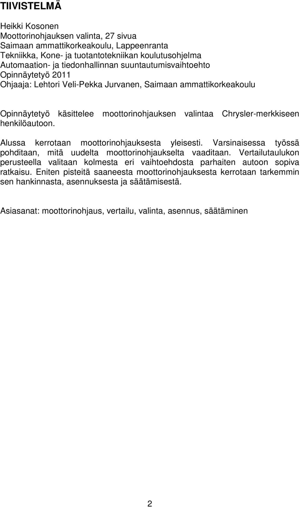 Alussa kerrotaan moottorinohjauksesta yleisesti. Varsinaisessa työssä pohditaan, mitä uudelta moottorinohjaukselta vaaditaan.