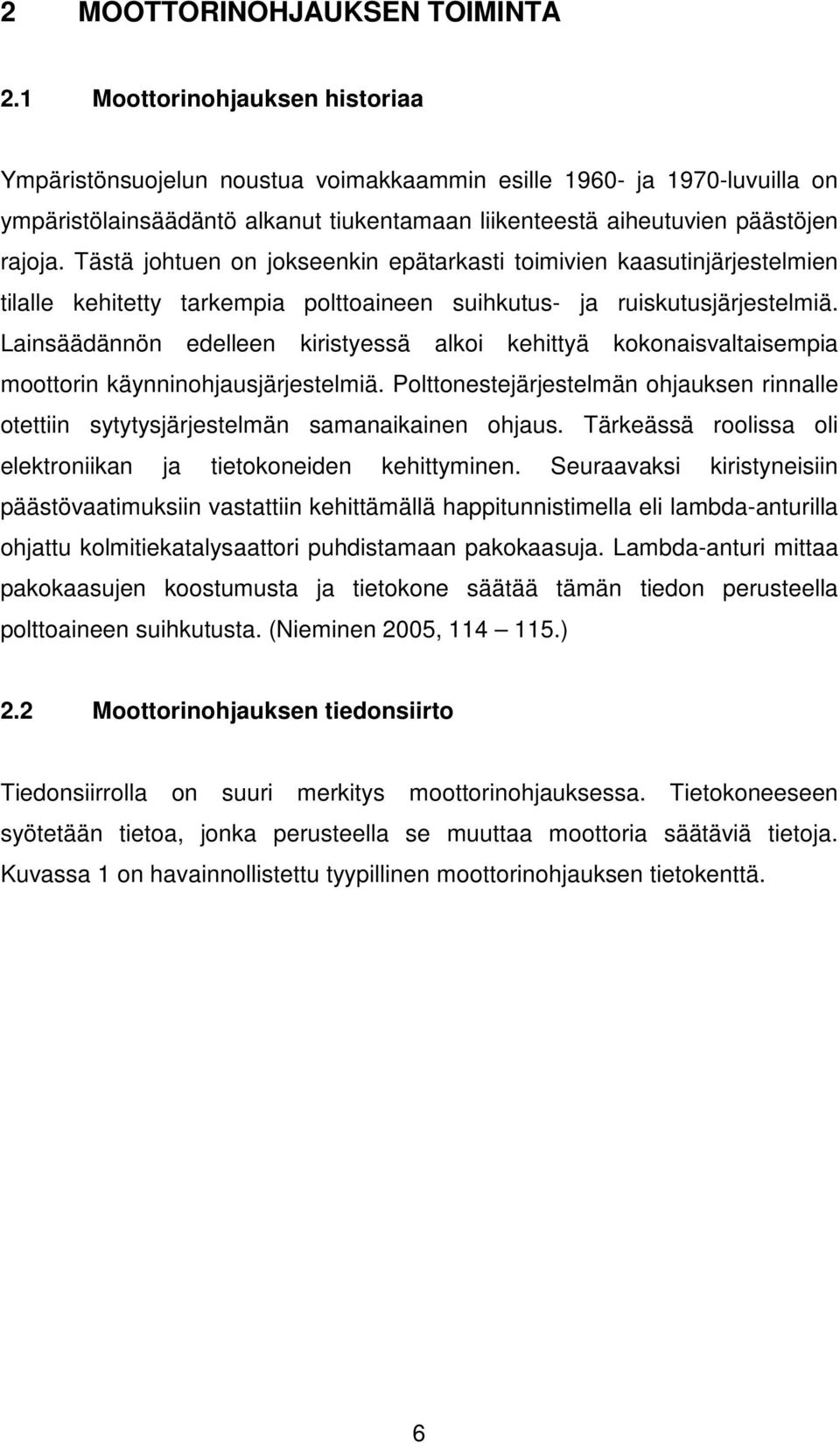 Tästä johtuen on jokseenkin epätarkasti toimivien kaasutinjärjestelmien tilalle kehitetty tarkempia polttoaineen suihkutus- ja ruiskutusjärjestelmiä.