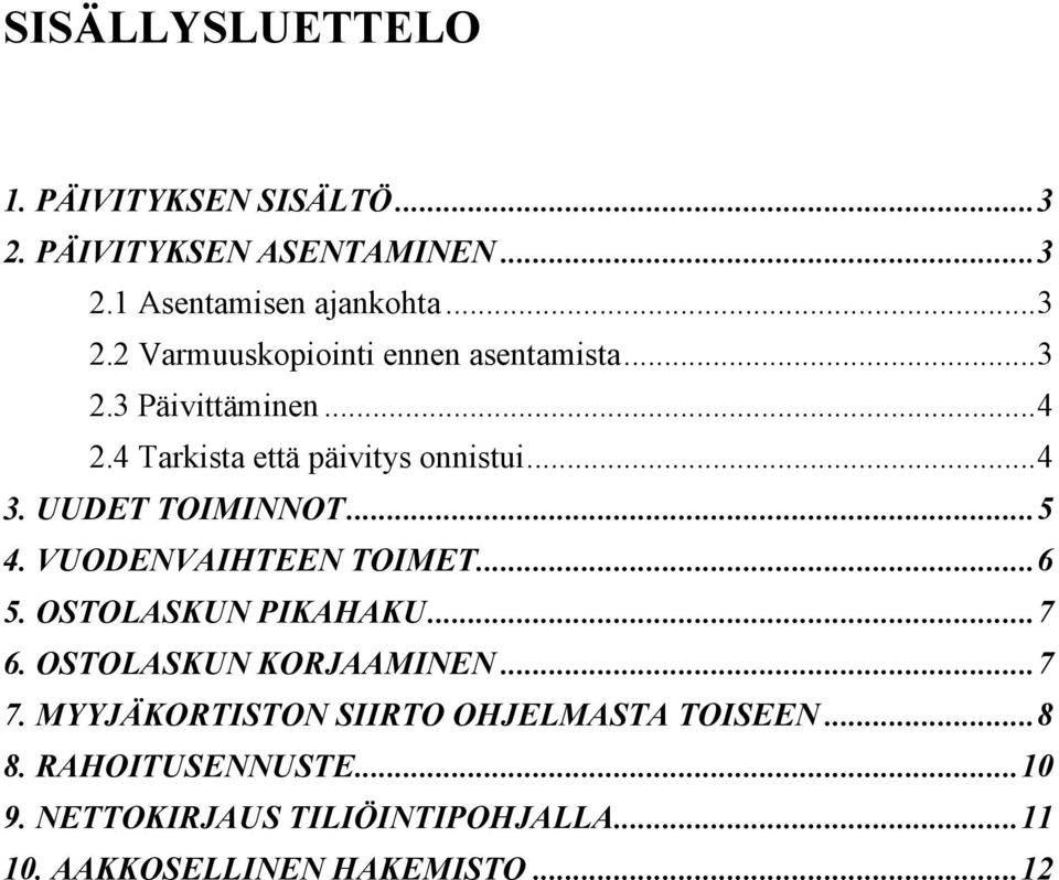 ..6 5. OSTOLASKUN PIKAHAKU...7 6. OSTOLASKUN KORJAAMINEN...7 7. MYYJÄKORTISTON SIIRTO OHJELMASTA TOISEEN...8 8.